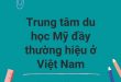 Trung tâm du học Mỹ đầy thường hiệu ở Việt Nam